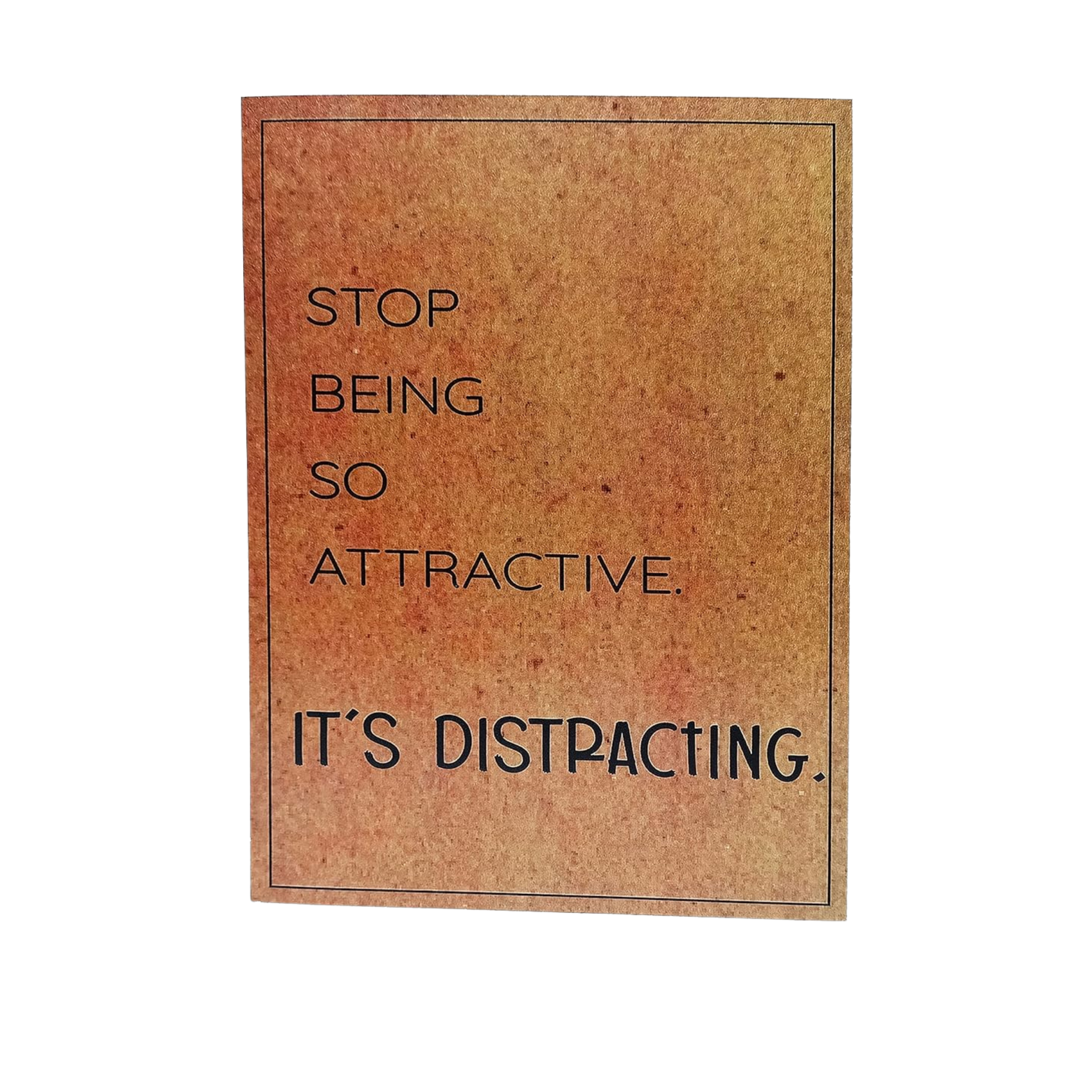 Stop! Being So Attractive, It's Distracting love Greeting
